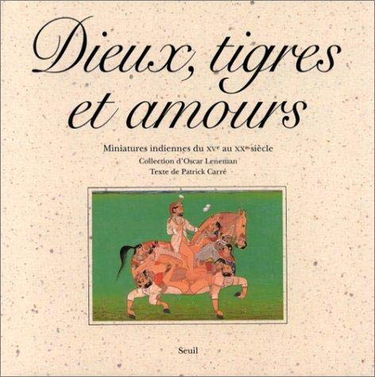 Dieux, tigres et amours : miniatures indiennes du XVe au XIXe siècle : collection d'Oscar Leneman