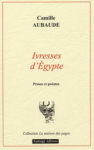 Ivresses d'Egypte: Proses et poèmes