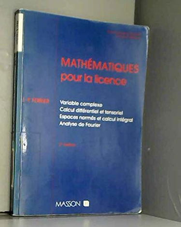Mathématiques pour la licence, second cycle des universités et écoles d'ingénieurs : variable complexe, calcul différentiel et tensoriel, espaces normés et calcul intégral, analyse de Fourier