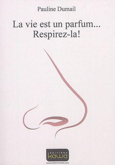 La vie est un parfum... : respirez-la !