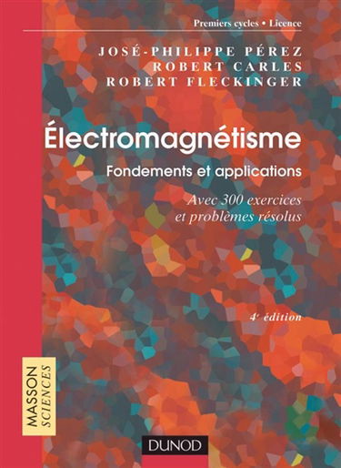 Electromagnétisme : fondements et applications : avec 300 exercices et problèmes résolus