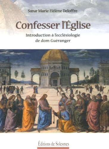 Confesser l'Eglise : Introduction à l'ecclésiologie de dom Guéranger