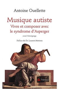 Musique autiste : vivre et composer avec le syndrome d'Asperger : essai/témoignage