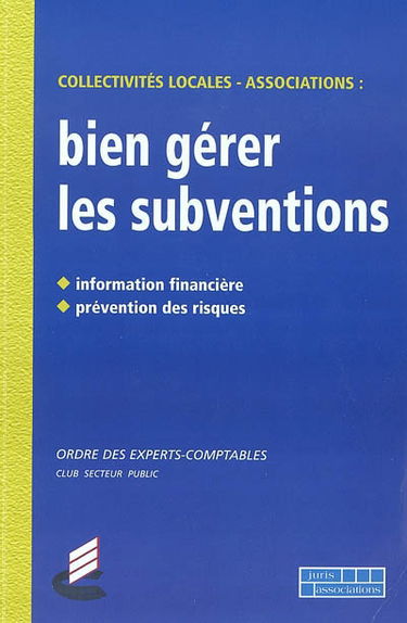 Bien gérer les subventions : collectivités locales, associations : information financière, prévention des risques