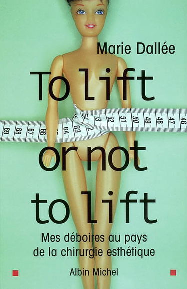 To lift or not to lift : mes déboires au pays de la chirurgie esthétique : récit