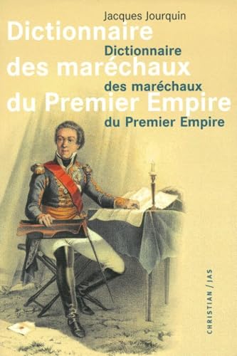 Dictionnaire Des Marechaux Du Premier Empire. Dictionnaire Analytique, Statistique Et Compare Des Vingt-Six Marechaux, 4eme Edition Refondue Et Tres Augmentee