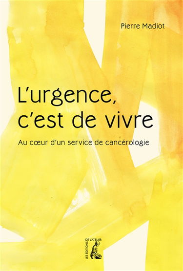 L'urgence, c'est de vivre : au coeur d'un service de cancérologie