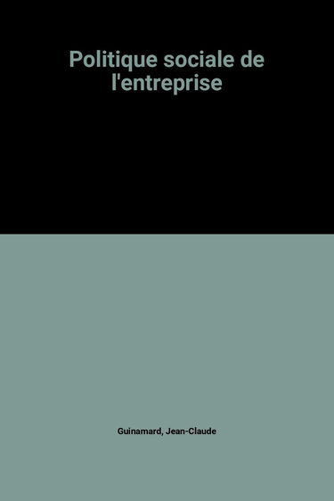 Politique sociale de l'entreprise : des bases pour agir : salaires, emploi, partenaires sociaux, protection sociale