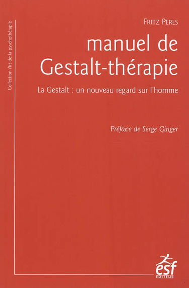 Manuel de Gestalt-thérapie : la Gestalt : un nouveau regard sur l'homme
