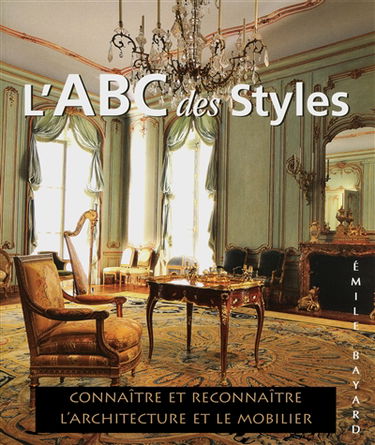 L'abc des styles : connaître et reconnaître l'architecture et le mobilier