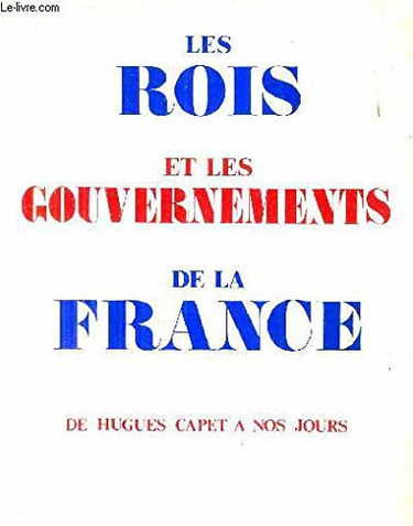 Les Rois et les gouvernements de la France: De Hugue Capet à l'année 1906