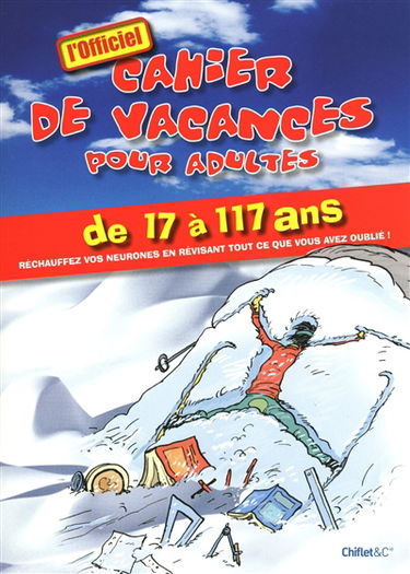 Le cahier de vacances pour adultes, hiver 2010 : de 17 à 117 ans, aérez vos neurones en révisant tout ce que vous avez oublié !