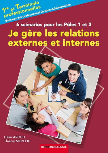 Je gère les relations externes et internes, 6 scénarios pour les pôles 1 et 3 : première et terminale professionnelles, baccalauréat professionnel gestion-administration