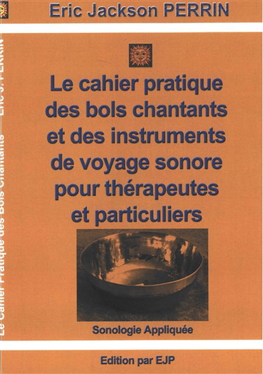 Couverture de Le cahier pratique des bols chantants et des outils de voyage sonore pour thérapeutes et particuliers : massages sonores et voyages sonores : sonologie appliquée et éveil musical
