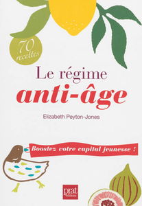 Le régime anti-âge : boostez votre capital jeunesse ! : 70 recettes