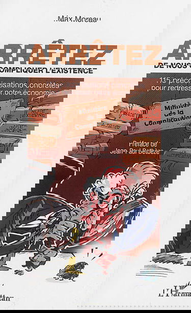 Arrêtez de nous compliquer l'existence : 115 préconisations concrètes pour redresser notre économie