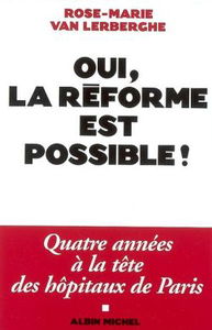 Oui, la réforme est possible ! : quatre années à la tête des hôpitaux de Paris