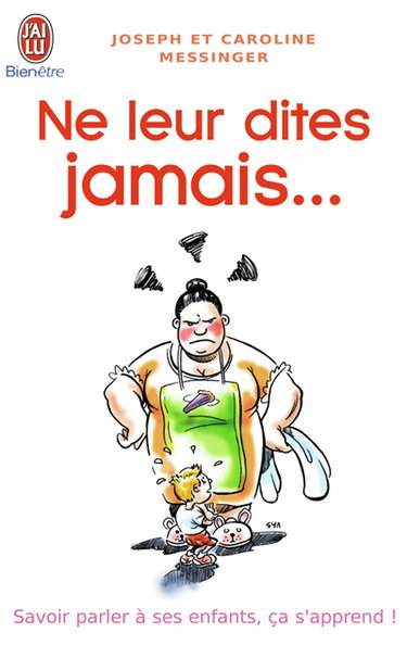 Ne leur dites jamais... : savoir parler à ses enfants, ça s'apprend