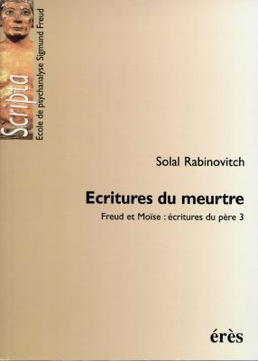 Freud et Moïse : écritures du père. Vol. 3. Ecritures du meurtre
