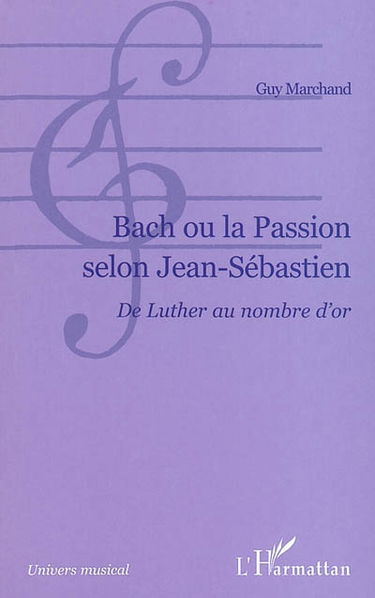 Bach ou La passion selon Jean-Sébastien : de Luther au nombre d'or