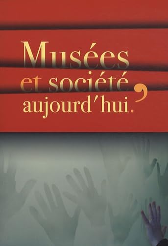 Musées et société, aujourd'hui: Actes du colloque tenu les 24 et 25 mai 2007 à Grenoble au Musée dauphinois