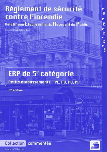 Règlement de sécurité contre l'incendie relatif aux établissements recevant du public : dispositions applicables aux établissements de la 5e catégorie (petits établissements) : dispositions réglementaires et commentaires