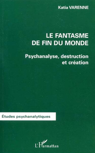 Le fantasme de fin du monde : psychanalyse, destruction et création