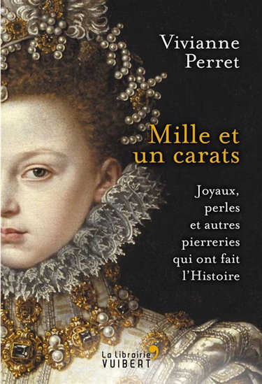 Mille et un carats : joyaux, perles et autres pierreries qui ont fait l'Histoire