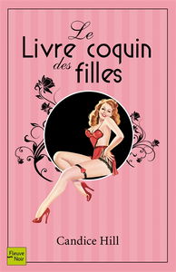 Le livre coquin des filles : réveillez la vilaine fille qui est en vous !