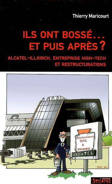 Ils ont bossé, et puis après ? : Alcatel-Illkirch, entreprise high-tech et restructurations