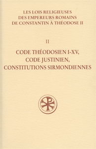 Les lois religieuses des empereurs romains de Constantin à Théodose II (312-438). Vol. 2. Code théodosien I-XV, Code justinien, Constitutions sirmondiennes
