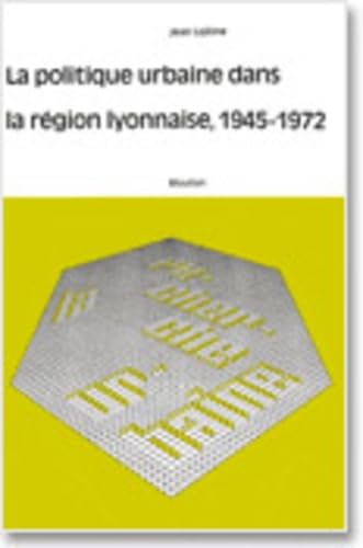La Politique urbaine dans la région lyonnaise : 1945-1972