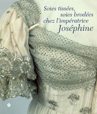 Soies tissées, soies brodées chez l'impératrice Joséphine : exposition, Musée national des châteaux de Malmaison et Bois-Préau, 23 octobre 2002-17 février 2003