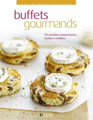 Buffets gourmands : 70 recettes savoureuses, faciles à réaliser