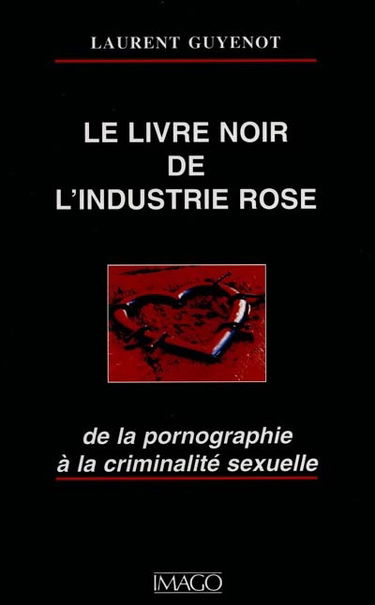 Le livre noir de l'industrie rose : de la pornographie à la criminalité sexuelle