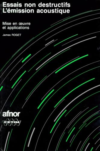 L'Emission Acoustique. Essais Non Destructifs, Mise En Oeuvre Et Applications