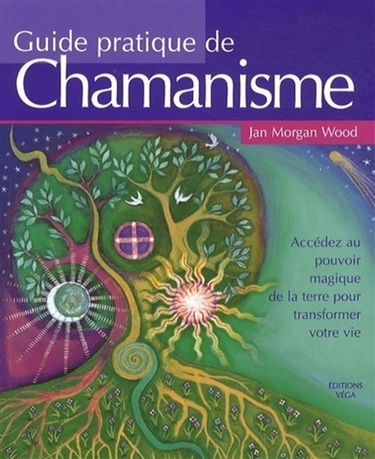 Manuel pratique de chamanisme : découvrez le pouvoir de la magie de la terre pour transformer votre vie
