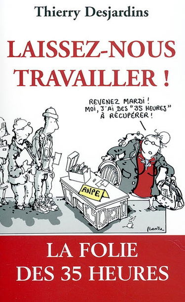 Laissez-nous travailler ! : la folie des 35 heures