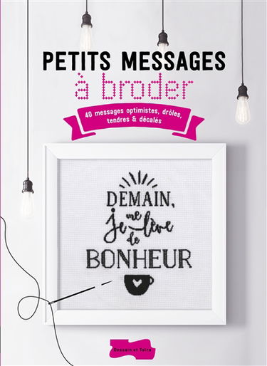Petits messages à broder : 40 messages optimistes, drôles, tendres & décalés