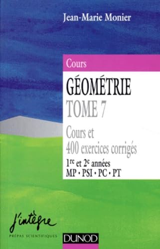 Cours de mathématiques. Vol. 7. Géométrie, cours et 400 exercices corrigés, 1re et 2e années MP, PSI, PC, PT