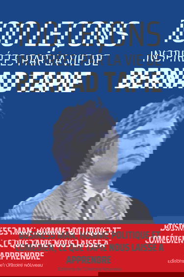 100 leçons inspirées par la vie de Bernard Tapie: Business man, homme politique et comédien, Tapie laisse un heritage riche d'enseignement....