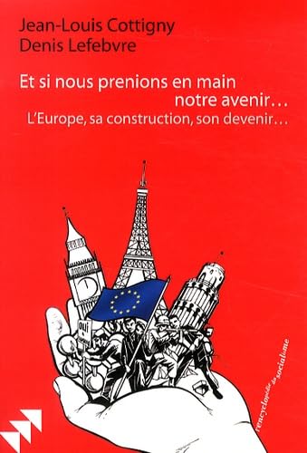 Et si nous prenions en main notre avenir...: L Europe, sa construction, son devenir...