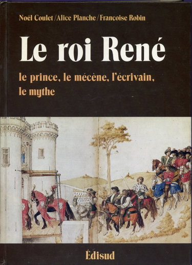 Couverture de Le Roi René, le prince, l'écrivain, le mécène, le mythe