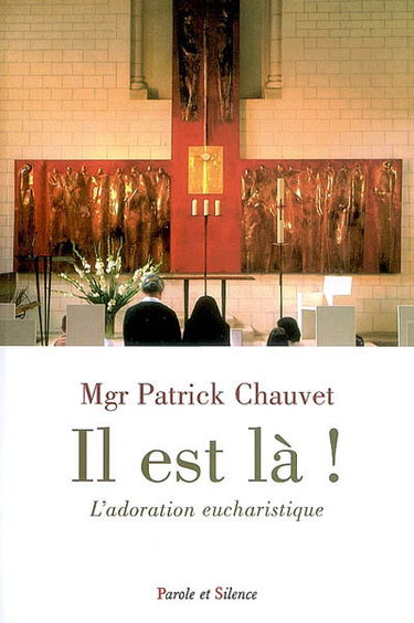Il est là ! : l'adoration eucharistique