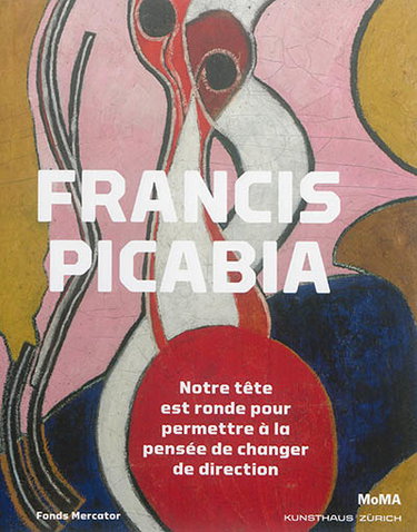 Couverture de Francis Picabia : notre tête est ronde pour permettre à la pensée de changer de direction
