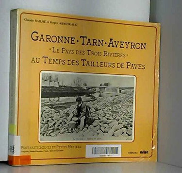 Couverture de Garonne, Tarn, Aveyron, le pays des trois rivières, au temps des tailleurs de pavés
