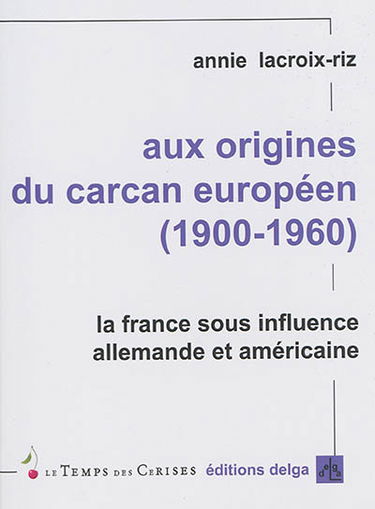 Aux origines du carcan européen : 1900-1960 : la France sous influence allemande et américaine