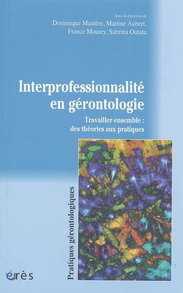 Interprofessionnalité en gérontologie : travailler ensemble : des théories aux pratiques