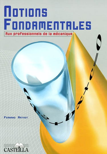Notions fondamentales : à l'usage des professionnels de la mécanique, aux élèves préparant un examen de l'enseignement technique et aux autodidactes