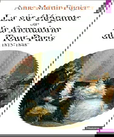 La vie élégante ou La formation du Tout-Paris : 1815-1848